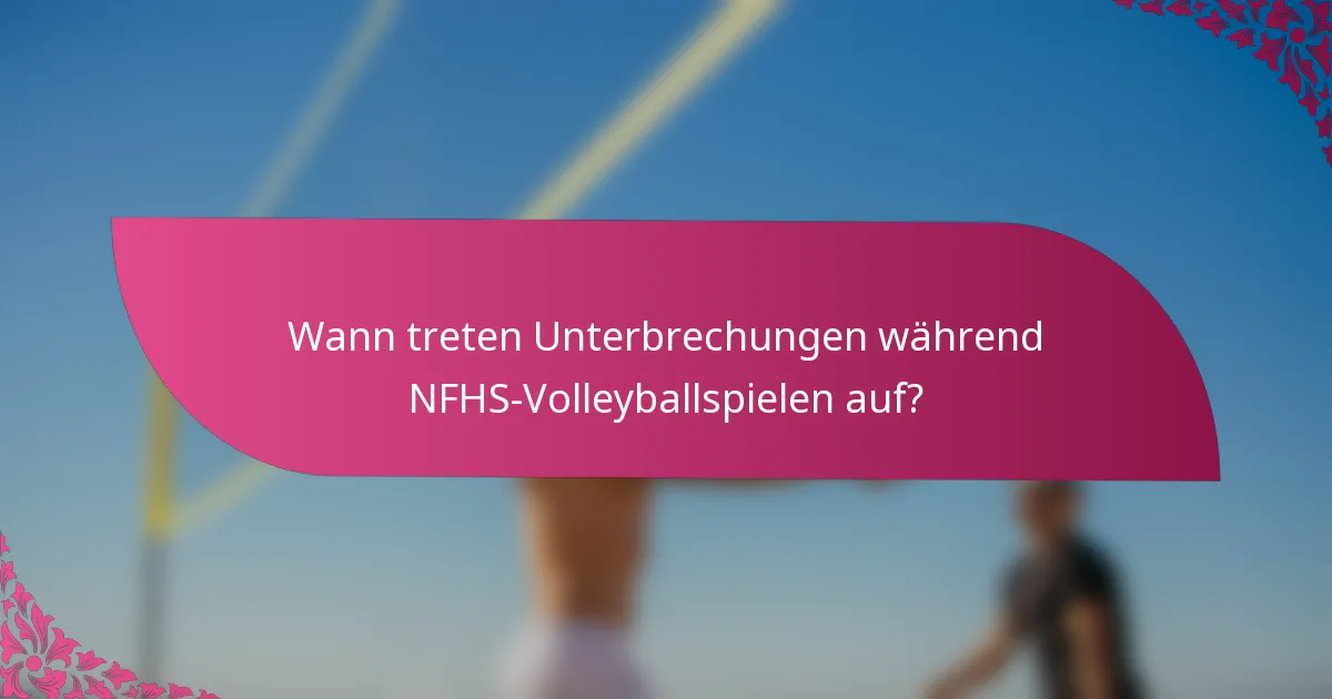 Wann treten Unterbrechungen während NFHS-Volleyballspielen auf?