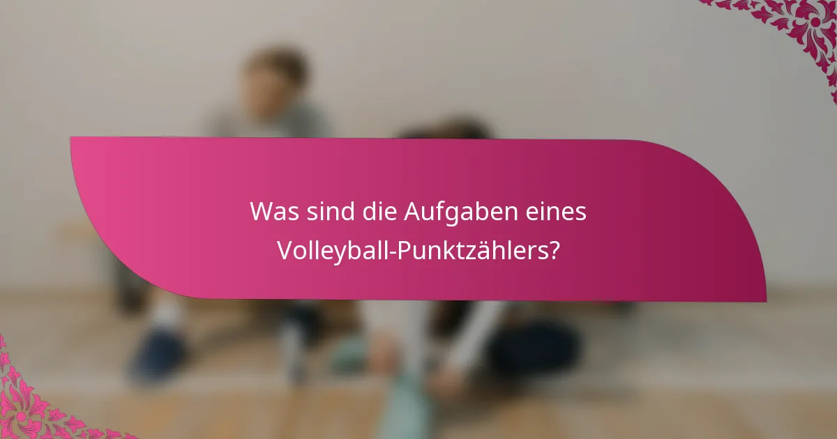 Was sind die Aufgaben eines Volleyball-Punktzählers?