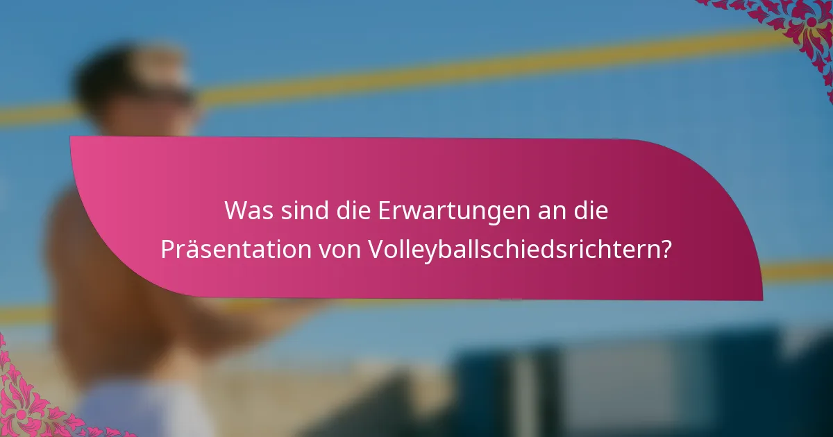 Was sind die Erwartungen an die Präsentation von Volleyballschiedsrichtern?