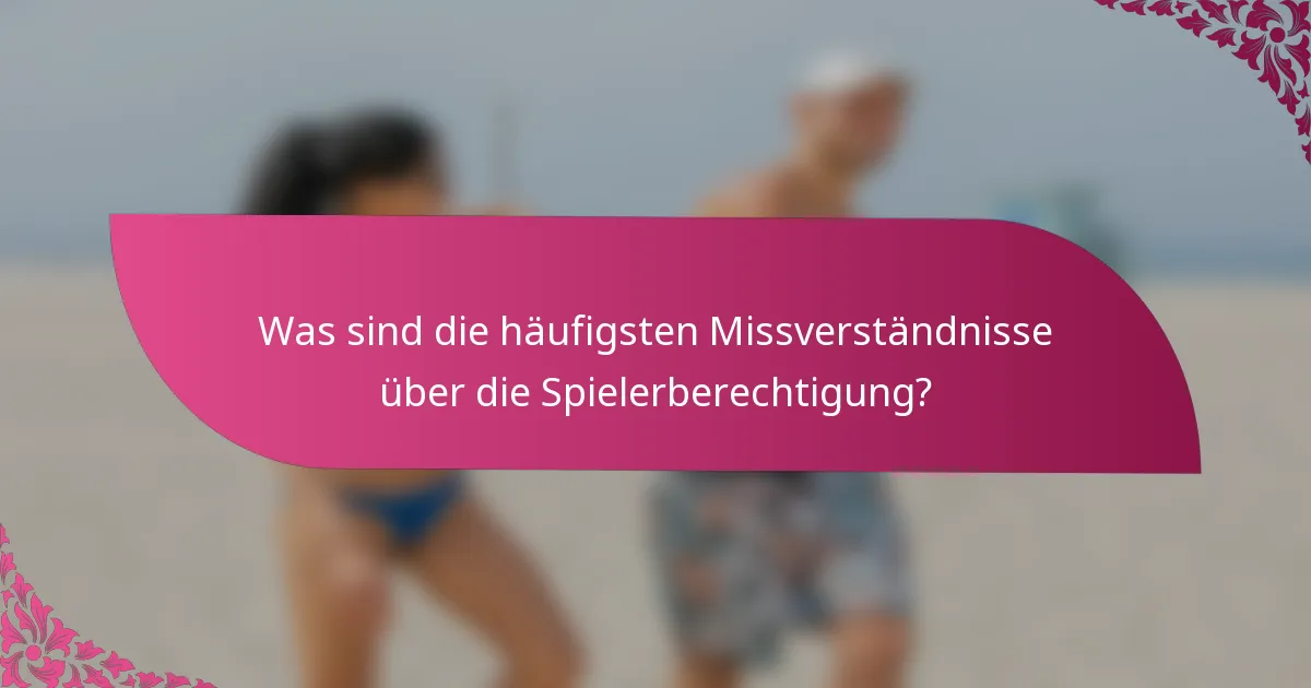 Was sind die häufigsten Missverständnisse über die Spielerberechtigung?