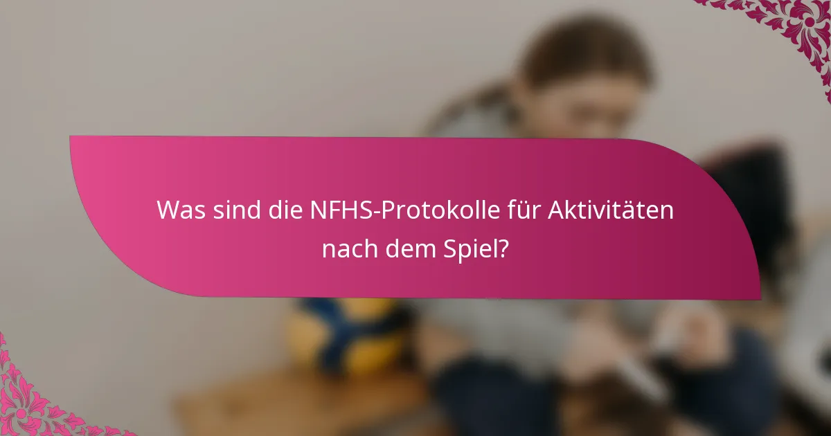 Was sind die NFHS-Protokolle für Aktivitäten nach dem Spiel?