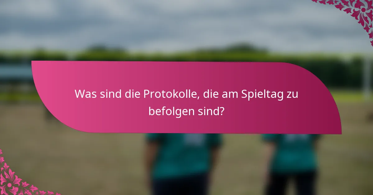 Was sind die Protokolle, die am Spieltag zu befolgen sind?