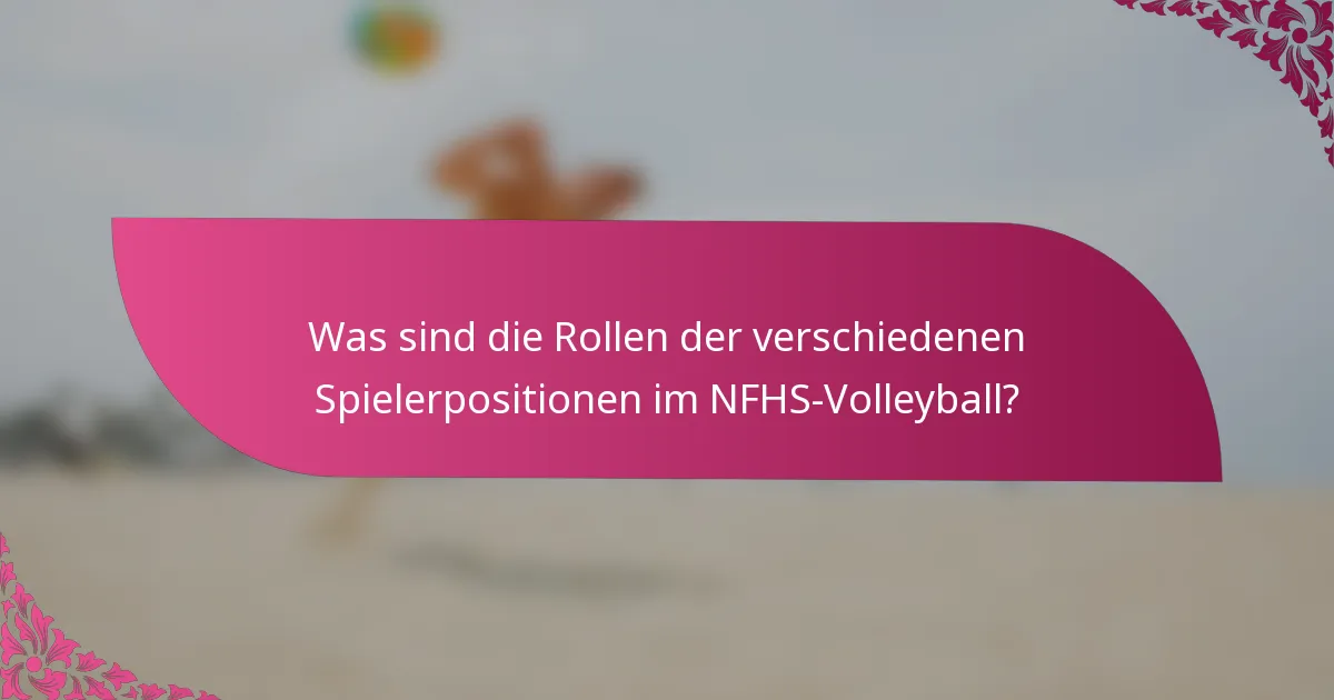 Was sind die Rollen der verschiedenen Spielerpositionen im NFHS-Volleyball?