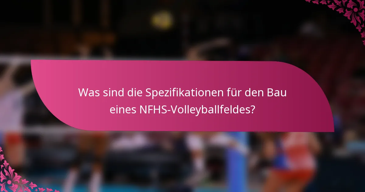 Was sind die Spezifikationen für den Bau eines NFHS-Volleyballfeldes?