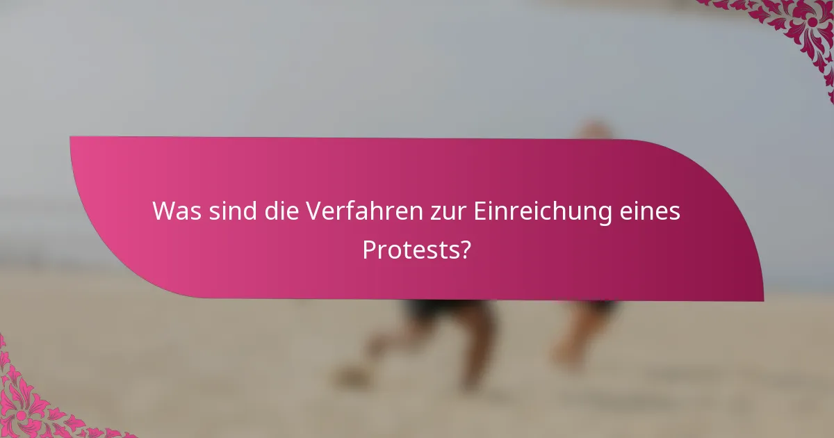 Was sind die Verfahren zur Einreichung eines Protests?