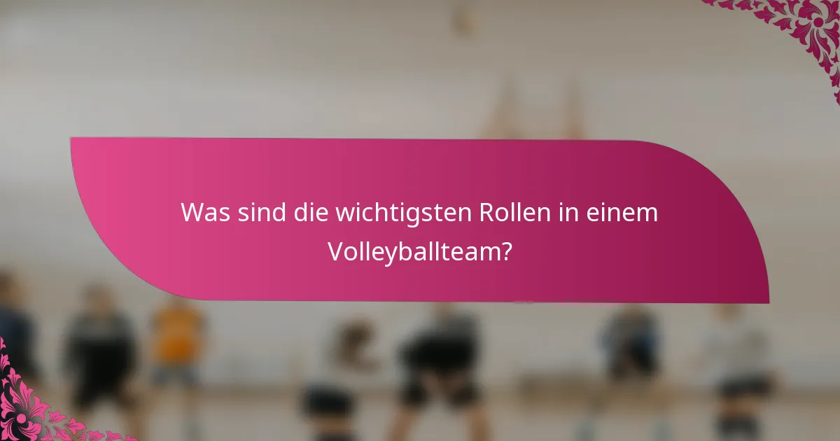 Was sind die wichtigsten Rollen in einem Volleyballteam?
