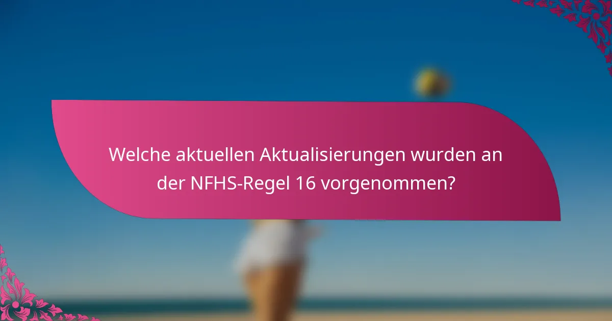 Welche aktuellen Aktualisierungen wurden an der NFHS-Regel 16 vorgenommen?