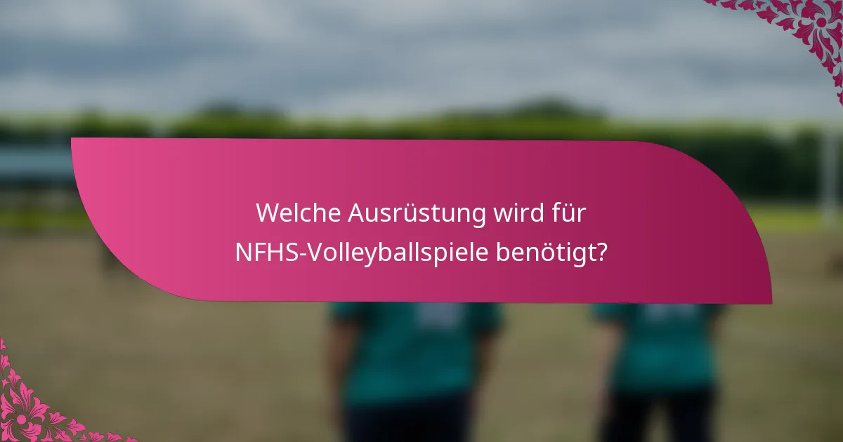 Welche Ausrüstung wird für NFHS-Volleyballspiele benötigt?