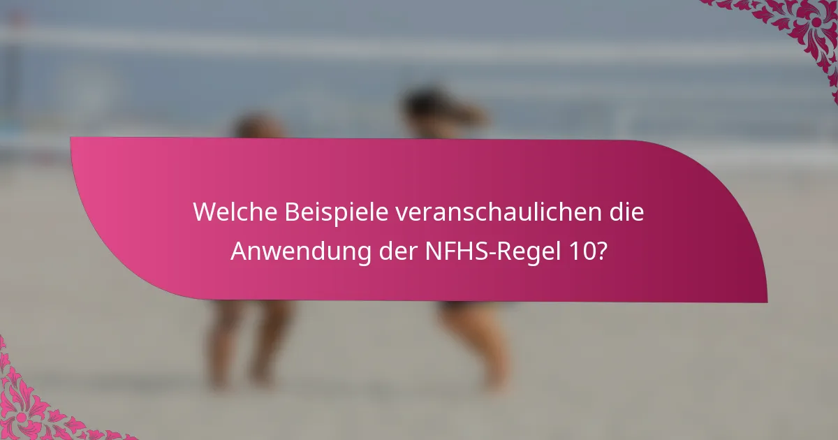 Welche Beispiele veranschaulichen die Anwendung der NFHS-Regel 10?
