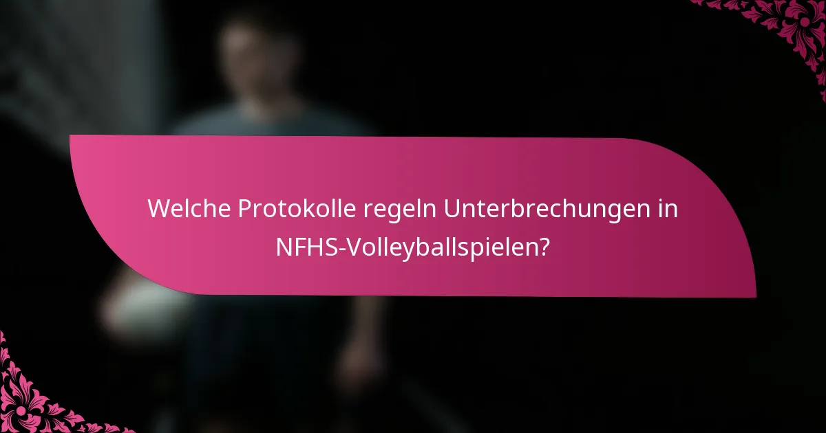 Welche Protokolle regeln Unterbrechungen in NFHS-Volleyballspielen?