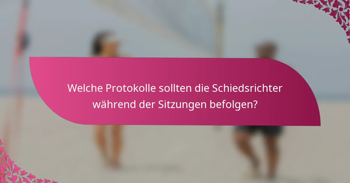 Welche Protokolle sollten die Schiedsrichter während der Sitzungen befolgen?