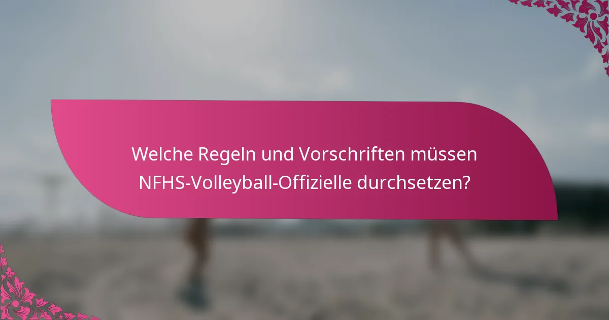 Welche Regeln und Vorschriften müssen NFHS-Volleyball-Offizielle durchsetzen?