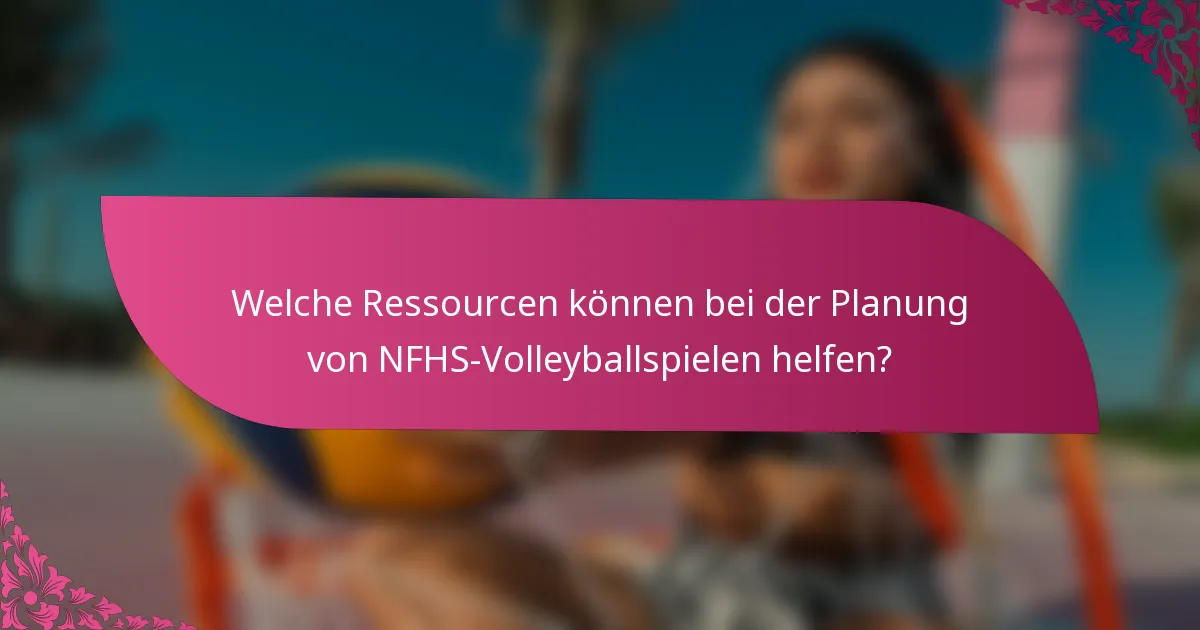 Welche Ressourcen können bei der Planung von NFHS-Volleyballspielen helfen?