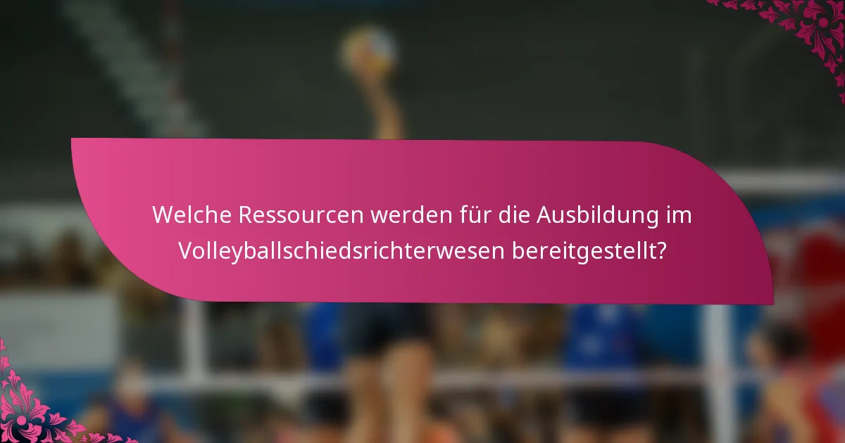 Welche Ressourcen werden für die Ausbildung im Volleyballschiedsrichterwesen bereitgestellt?