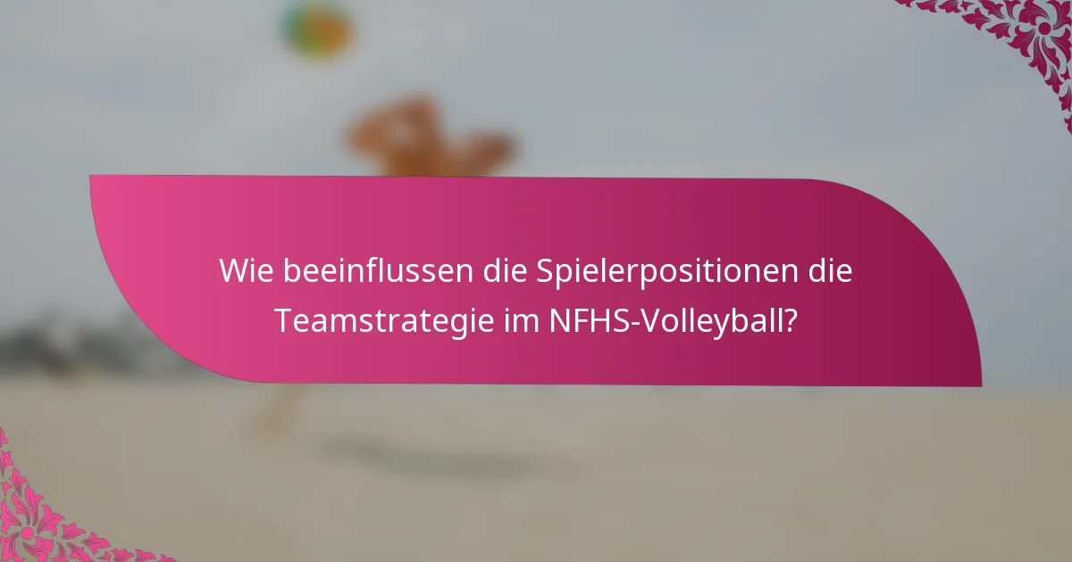 Wie beeinflussen die Spielerpositionen die Teamstrategie im NFHS-Volleyball?