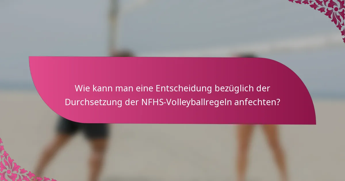 Wie kann man eine Entscheidung bezüglich der Durchsetzung der NFHS-Volleyballregeln anfechten?