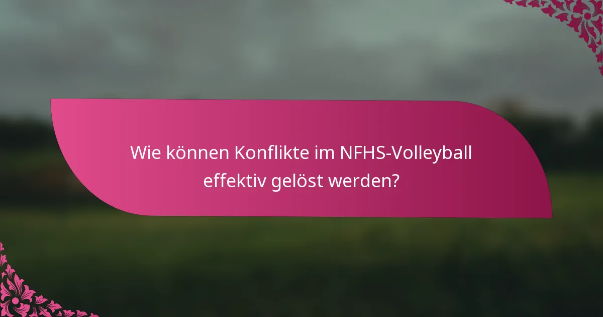 Wie können Konflikte im NFHS-Volleyball effektiv gelöst werden?