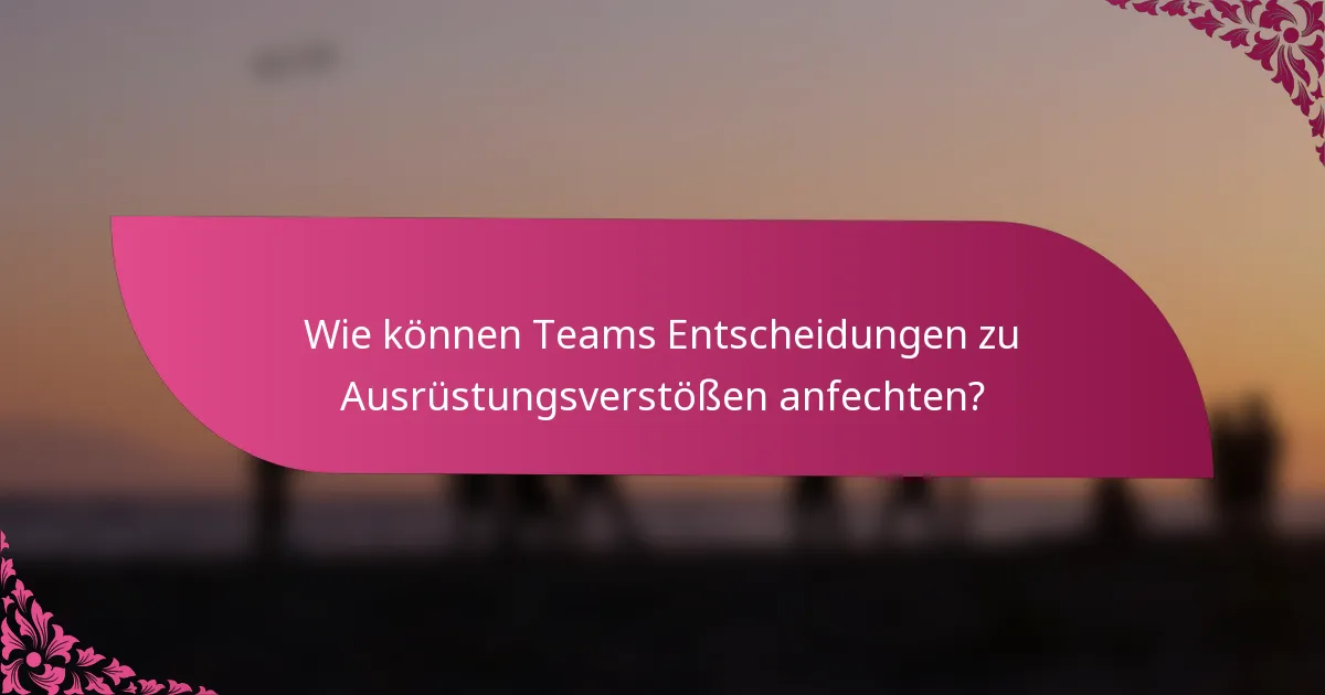 Wie können Teams Entscheidungen zu Ausrüstungsverstößen anfechten?