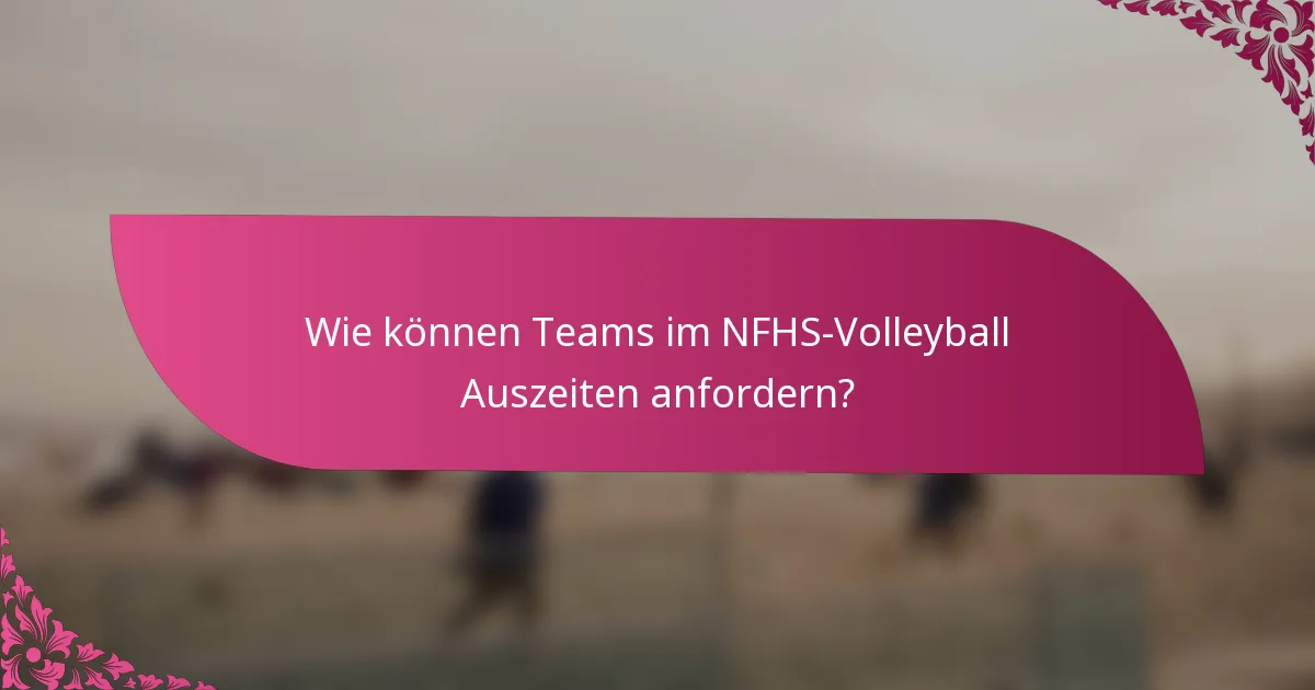 Wie können Teams im NFHS-Volleyball Auszeiten anfordern?
