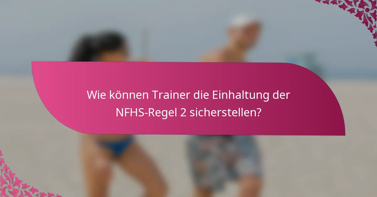Wie können Trainer die Einhaltung der NFHS-Regel 2 sicherstellen?