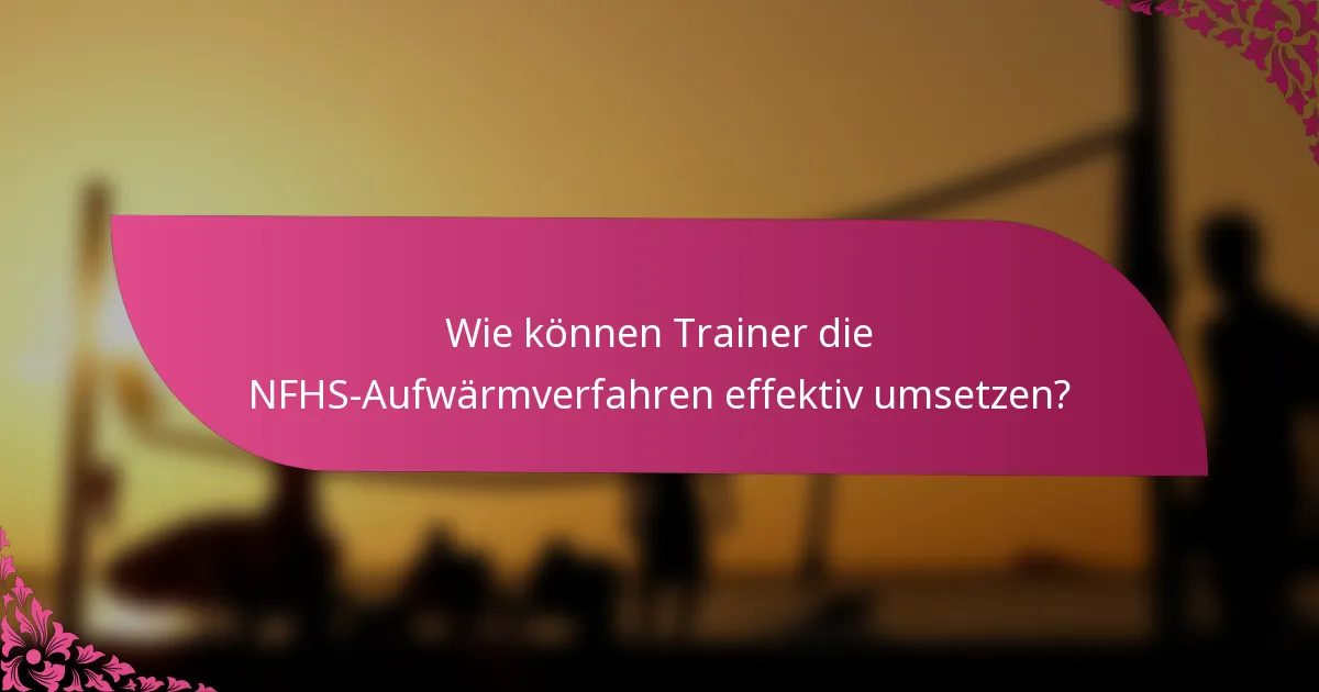 Wie können Trainer die NFHS-Aufwärmverfahren effektiv umsetzen?