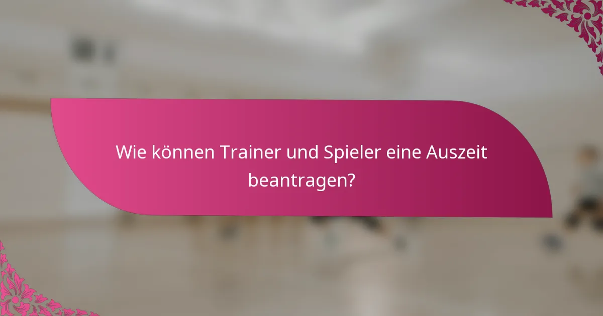 Wie können Trainer und Spieler eine Auszeit beantragen?