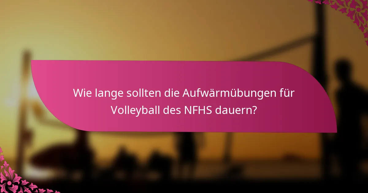 Wie lange sollten die Aufwärmübungen für Volleyball des NFHS dauern?