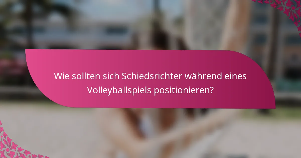 Wie sollten sich Schiedsrichter während eines Volleyballspiels positionieren?