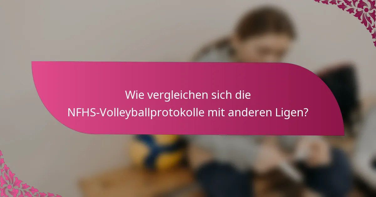 Wie vergleichen sich die NFHS-Volleyballprotokolle mit anderen Ligen?
