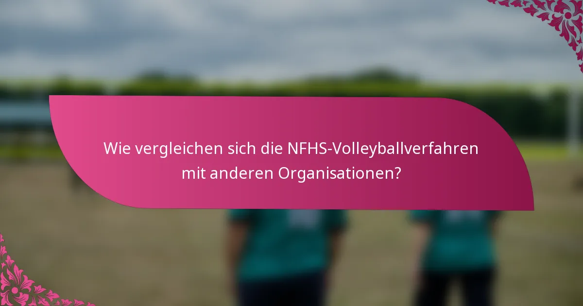 Wie vergleichen sich die NFHS-Volleyballverfahren mit anderen Organisationen?