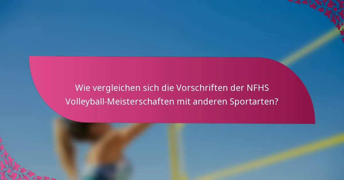 Wie vergleichen sich die Vorschriften der NFHS Volleyball-Meisterschaften mit anderen Sportarten?