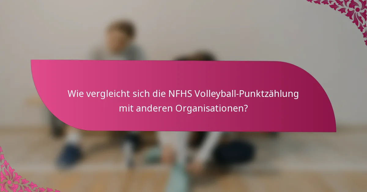 Wie vergleicht sich die NFHS Volleyball-Punktzählung mit anderen Organisationen?