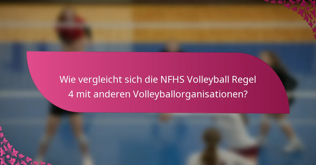 Wie vergleicht sich die NFHS Volleyball Regel 4 mit anderen Volleyballorganisationen?