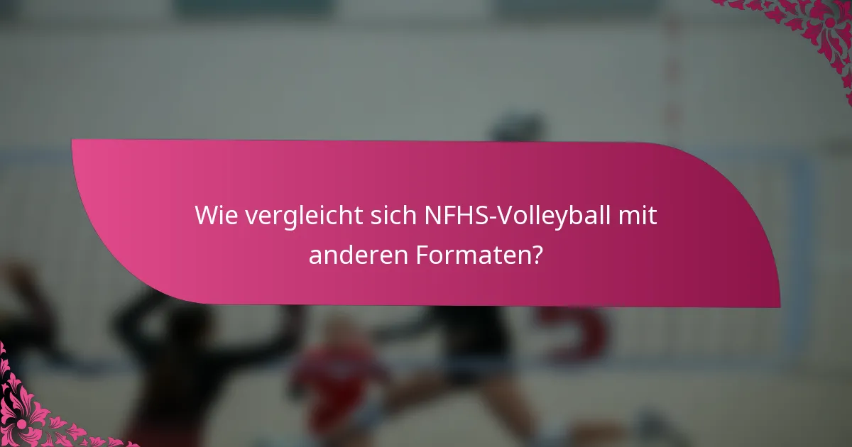 Wie vergleicht sich NFHS-Volleyball mit anderen Formaten?