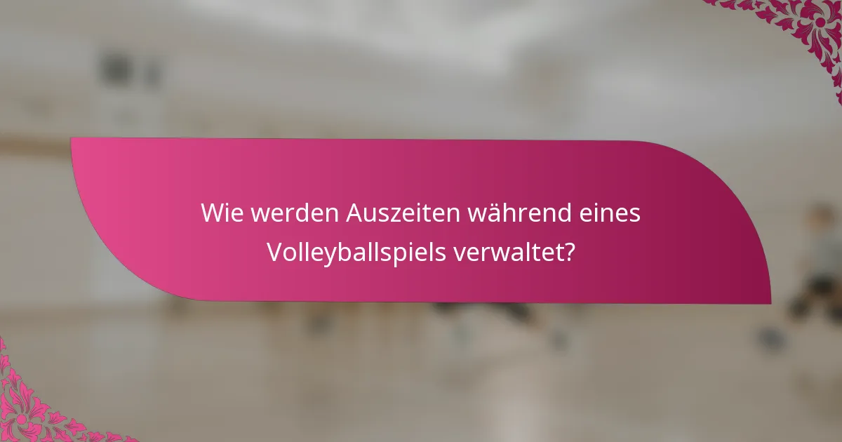 Wie werden Auszeiten während eines Volleyballspiels verwaltet?