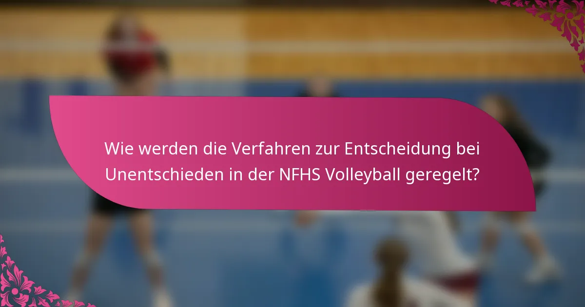 Wie werden die Verfahren zur Entscheidung bei Unentschieden in der NFHS Volleyball geregelt?