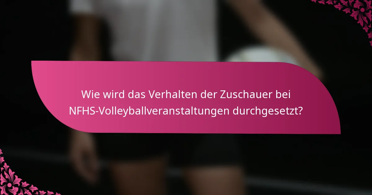 Wie wird das Verhalten der Zuschauer bei NFHS-Volleyballveranstaltungen durchgesetzt?