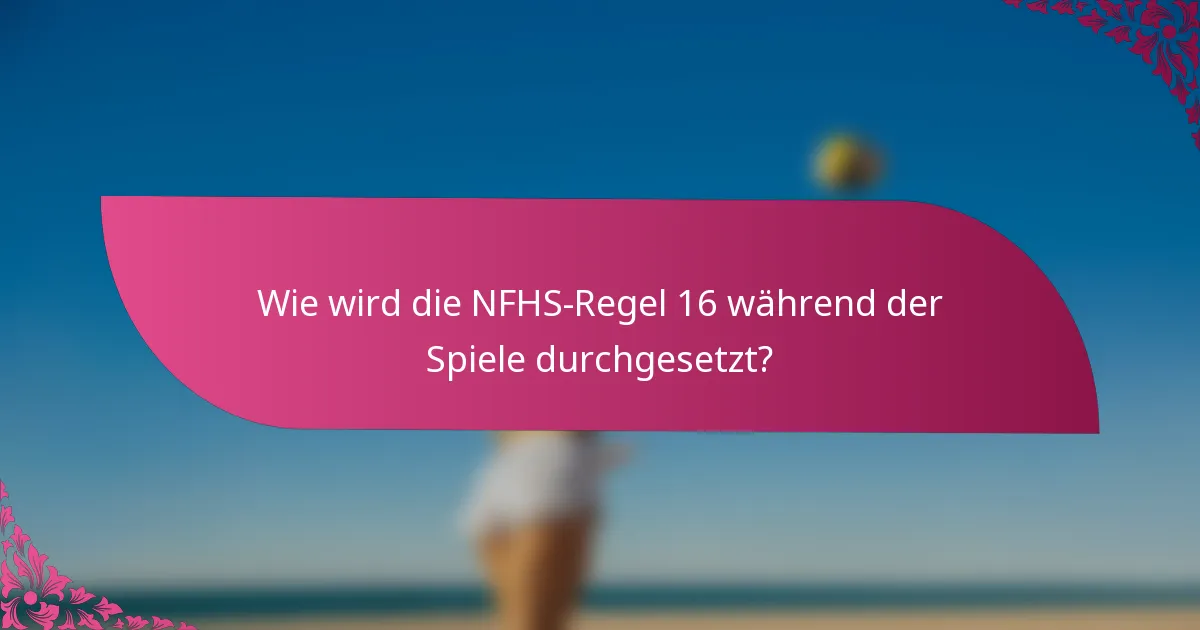 Wie wird die NFHS-Regel 16 während der Spiele durchgesetzt?